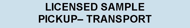 Text Box: LICENSED SAMPLE  PICKUP� TRANSPORT 